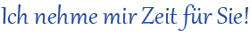 Ich nehme mir Zeit für Sie!